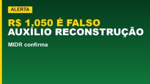 MIDR desmente: Auxílio Reconstrução de R$&hellip;